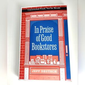 Uncorrected Proof In Praise of Good Bookstores, Jeff Deutsch